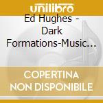 Ed Hughes - Dark Formations-Music By Ed Hughes cd