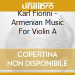 Karl Fiorini - Armenian Music For Violin A cd musicale di Heather Tuach & Patil Harboyan