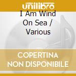 I Am Wind On Sea / Various cd musicale di Kerrigan/Collins