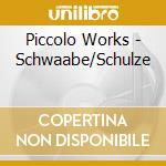 Piccolo Works - Schwaabe/Schulze cd musicale di Piccolo Works