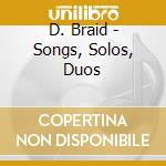 D. Braid - Songs, Solos, Duos cd musicale di Braid, D.