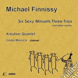 Michael Finnissy - Six Sexy Minuets Three Trios cd musicale di Michael Finnissy