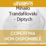 Mihailo Trandafilovski - Diptych cd