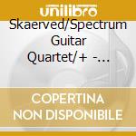 Skaerved/Spectrum Guitar Quartet/+ - Streams And Particles cd musicale