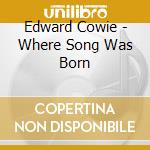 Edward Cowie - Where Song Was Born cd