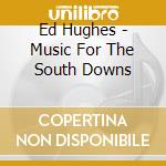 Ed Hughes - Music For The South Downs cd