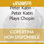 Peter Katin - Peter Katin Plays Chopin cd musicale di Peter Katin