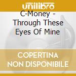 C-Money - Through These Eyes Of Mine cd
