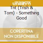 Tnt (Trish & Tom) - Something Good cd