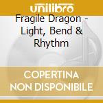 Fragile Dragon - Light, Bend & Rhythm cd