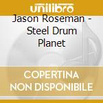 Jason Roseman - Steel Drum Planet cd musicale di Jason Roseman