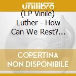 (LP Vinile) Luther - How Can We Rest? (7