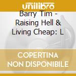 Barry Tim - Raising Hell & Living Cheap: L cd musicale di Barry Tim