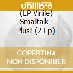 (LP Vinile) Smalltalk - Plus! (2 Lp)