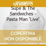 Supe & The Sandwiches - Pasta Man 'Live' cd musicale di Supe & The Sandwiches
