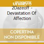 2Dazeoff - Devastation Of Affection cd musicale di 2Dazeoff