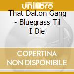 That Dalton Gang - Bluegrass Til I Die cd