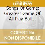 Songs Of Game: Greatest Game Of All Play Ball / Va - Songs Of Game: Greatest Game Of All Play Ball / Va cd
