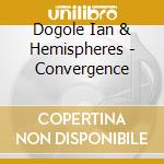 Dogole Ian & Hemispheres - Convergence cd