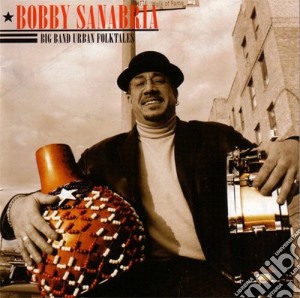 Bobby Sanabria - Big Band Urban Folktales cd musicale di Sanabria Bobby