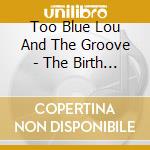 Too Blue Lou And The Groove - The Birth Of Hip Bop cd