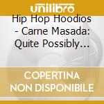 Hip Hop Hoodios - Carne Masada: Quite Possibly B.O. Hip Hop Hoodios cd musicale di Hip Hop Hoodios