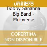 Bobby Sanabria Big Band - Multiverse cd musicale di Bobby sanabria big b