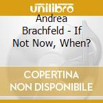 Andrea Brachfeld - If Not Now, When? cd