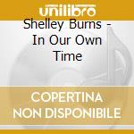 Shelley Burns - In Our Own Time cd