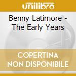 Benny Latimore - The Early Years cd musicale di Benny Latimore