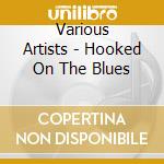 Various Artists - Hooked On The Blues cd