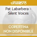 Pat Labarbera - Silent Voices cd musicale di Pat Labarbera