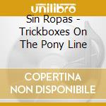 Sin Ropas - Trickboxes On The Pony Line cd