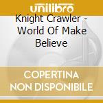 Knight Crawler - World Of Make Believe cd musicale di Knight Crawler
