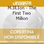 M.Ill.Ion - The First Two Million cd