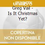 Greg Vail - Is It Christmas Yet? cd