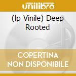 (lp Vinile) Deep Rooted cd