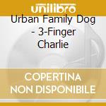 Urban Family Dog - 3-Finger Charlie cd