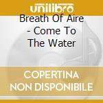 Breath Of Aire - Come To The Water cd