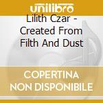 Lilith Czar - Created From Filth And Dust cd musicale