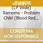 (LP Vinile) Ramoms - Problem Child (Blood Red Colored Vinyl) (7') vinile
