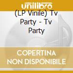 (LP Vinile) Tv Party - Tv Party lp vinile