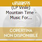 (LP Vinile) Mountain Time - Music For Looking Animals lp vinile