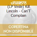 (LP Vinile) Kill Lincoln - Can'T Complain vinile