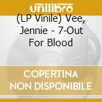 (LP Vinile) Vee, Jennie - 7-Out For Blood lp vinile