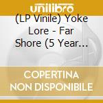 (LP Vinile) Yoke Lore - Far Shore (5 Year Anniversary Edition) vinile
