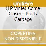 (LP Vinile) Come Closer - Pretty Garbage lp vinile