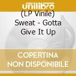 (LP Vinile) Sweat - Gotta Give It Up vinile