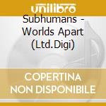 Subhumans - Worlds Apart (Ltd.Digi) cd