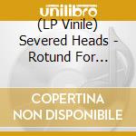 (LP Vinile) Severed Heads - Rotund For Success vinile